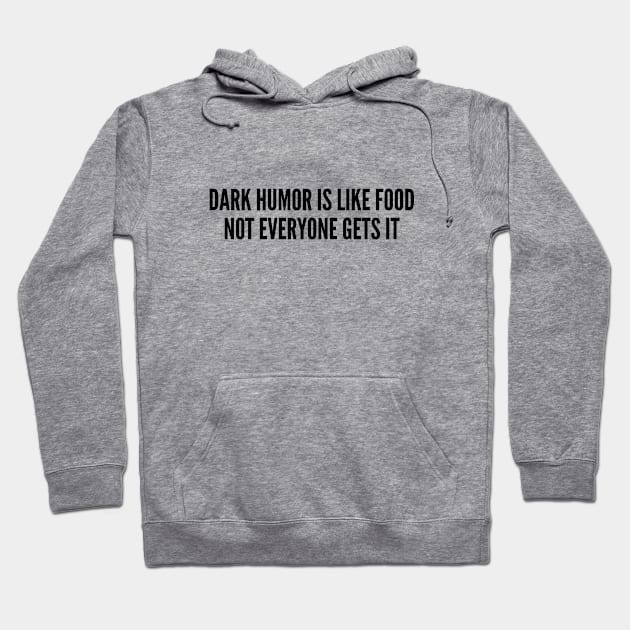 Dark Humor Is Like Food Not Everyone Gets It - Funny Joke Statement Humor Slogan Hoodie by sillyslogans